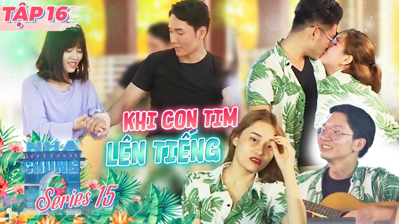 Ngôi Nhà Chung - Love House |Mùa 15 Tập 16 : Uống nhầm một ánh mắt, cơn say theo cả đời