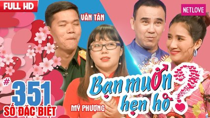 Bạn Muốn Hẹn Hò - Tập 351: Tìm được chân ái, nàng quyết định làm vợ chàng quân nhân sau một tuần yêu