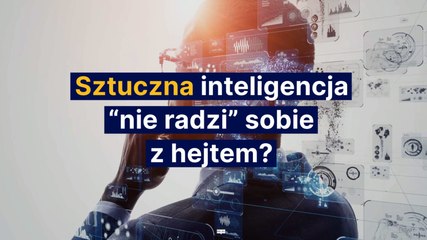 Sztuczna inteligencja “nie radzi” sobie z hejtem?