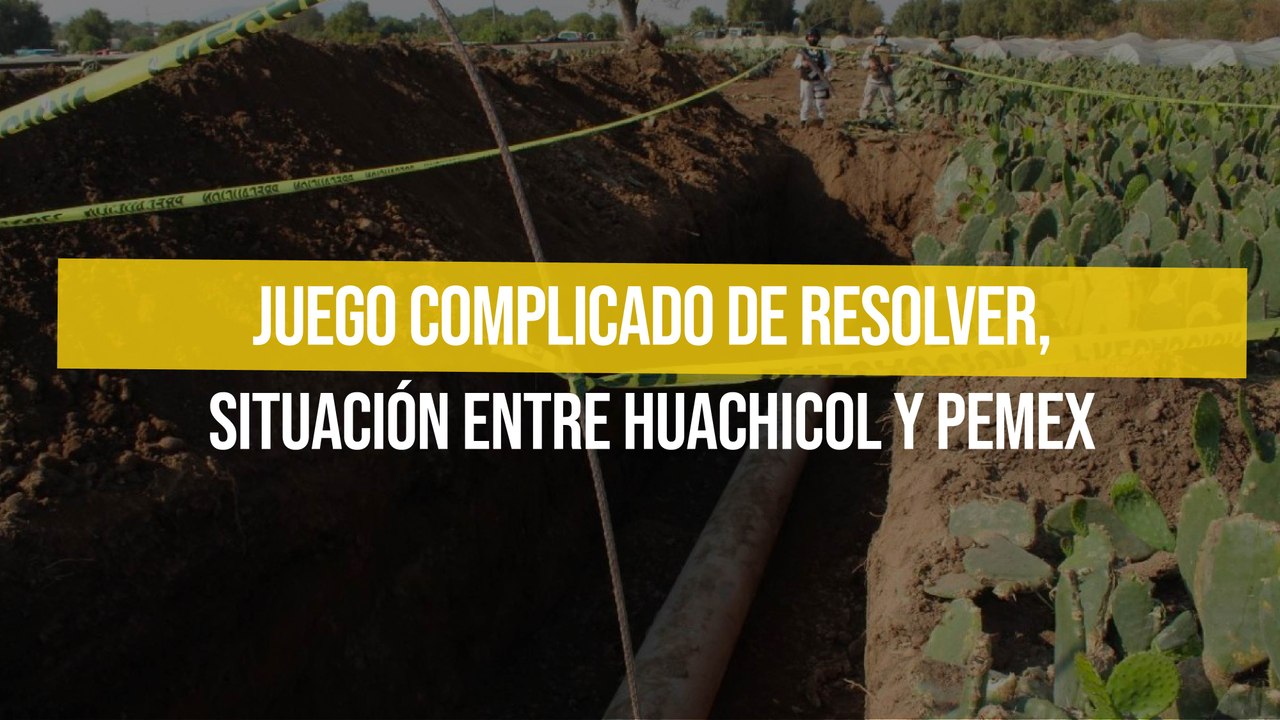 Juego complicado de resolver, situación entre huachicol y Pemex