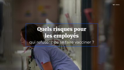Quels risques pour  les employés qui refusent de se faire vacciner ?