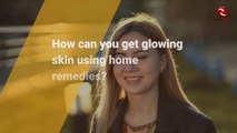 How can you get glowing skin using home remedies