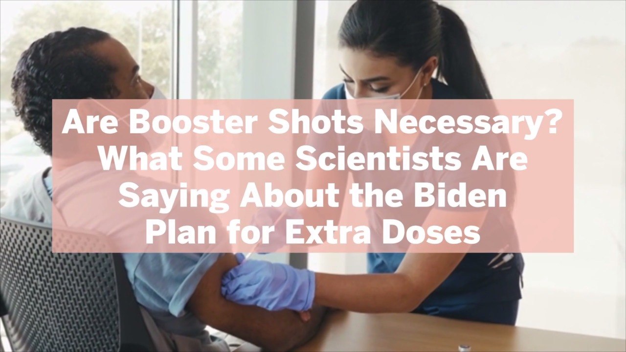 Are Booster Shots Necessary? What Some Scientists Are Saying About the Biden Plan for Extra Doses