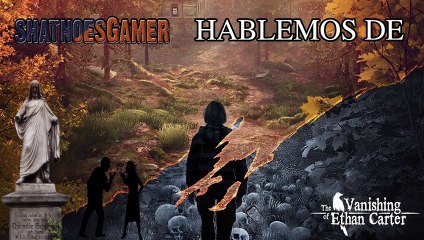 Hablemos de The Vanishing of Ethan Carter
