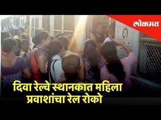 मध्य रेल्वेची वाहतूक विस्कळीत, दिवा रेल्वे स्थानकात महिला प्रवाशांचा रेल रोको