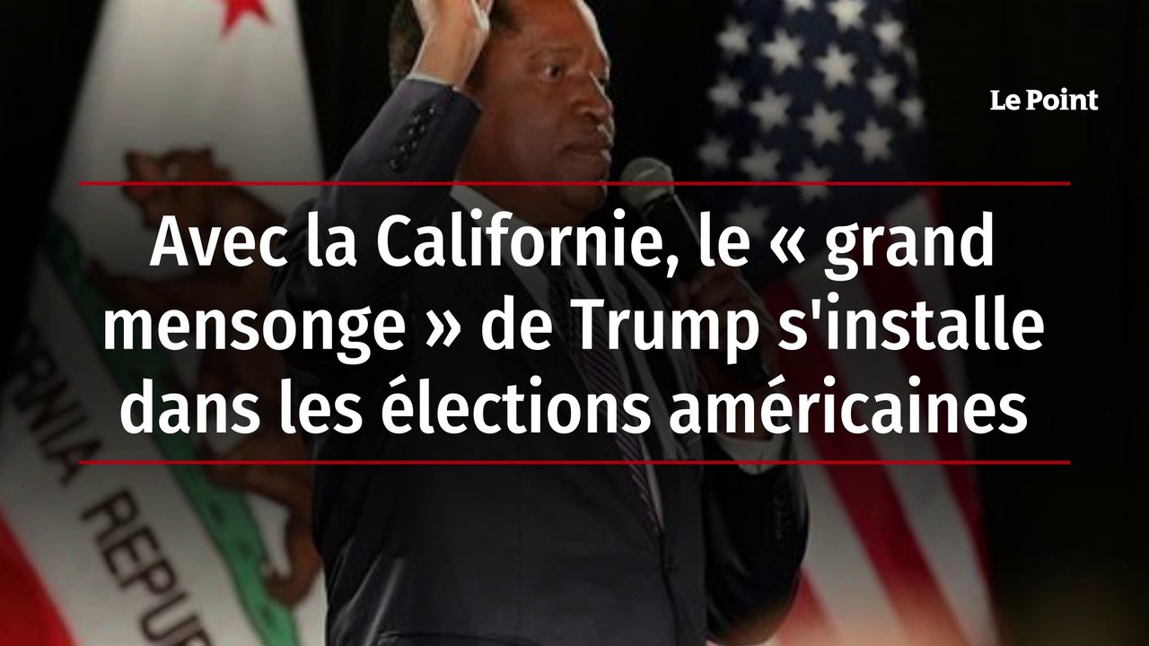 Avec la Californie, le "grand mensonge" de Trump s'installe dans les élections américaines