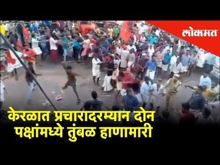 केरळात प्रचारादरम्यान दोन पक्षांमध्ये तुंबळ हाणामारी | Lokmat News