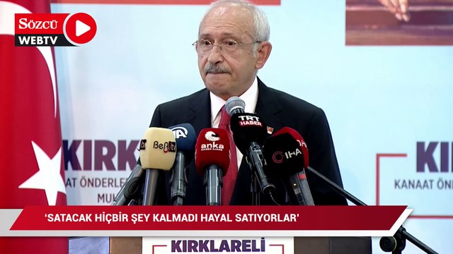 Kılıçdaroğlu: Satacak hiçbir şey kalmadı hayal satıyorlar