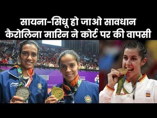 सायना-सिंधु हो जाओ सावधान कैरोलिना मारिन ने कोर्ट पर की वापसी