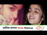 Latest Bollywood Updates in Marathi | आलिया करणार Nude Makeup | Lokmat