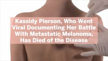 Kassidy Pierson, Who Went Viral Documenting Her Battle With Metastatic Melanoma, Has Died of the Disease
