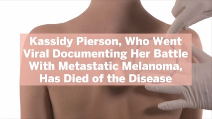 Kassidy Pierson, Who Went Viral Documenting Her Battle With Metastatic Melanoma, Has Died of the Disease