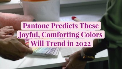 Pantone Predicts These Joyful, Comforting Colors Will Trend in 2022