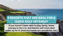 5 Resorts that are Ideal for a Quick Golf Getaway