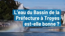 L’eau du Bassin de la Préfecture à Troyes est-elle bonne ?