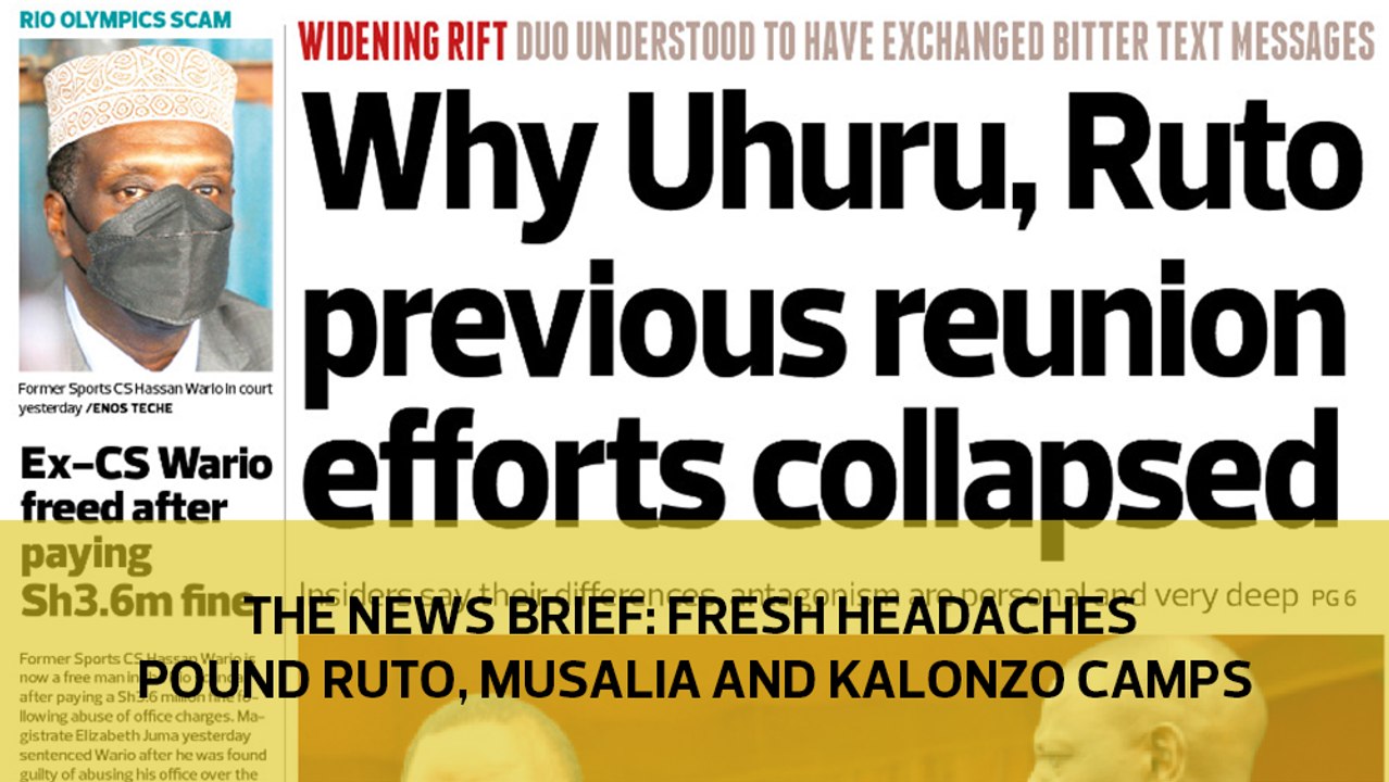 The News Brief: Fresh headaches pound Ruto, Musalia and Kalonzo