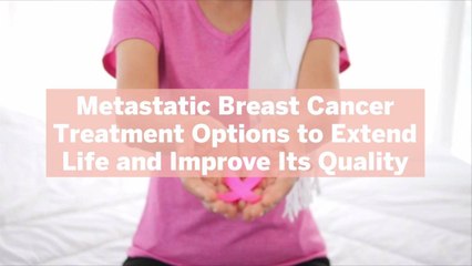 Download Video: Metastatic Breast Cancer Treatment Options to Extend Life and Improve Its Quality