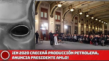 En 2020 crecerá producción petrolera, anuncia presidente AMLO