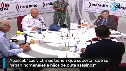Abascal: "Las víctimas tienen que soportar que se hagan homenajes a hijos de puta asesinos"
