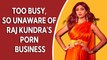 Too busy, so unaware of Raj Kundra's porn business: Shilpa Shetty