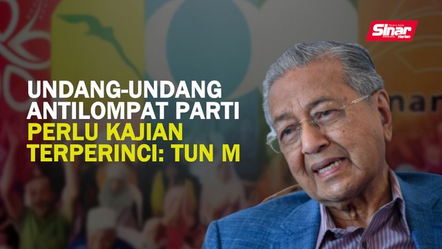 Undang-undang antilompat parti perlu kajian terperinci: Tun M