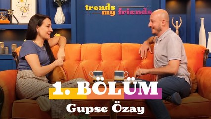 Trends My Friends 1. Bölüm | Konuk: Gupse Özay