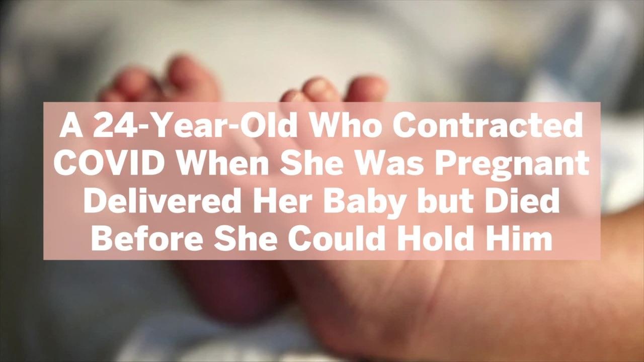 A 24-Year-Old Who Contracted COVID When She Was Pregnant Delivered Her Baby but Died Before She Could Hold Him