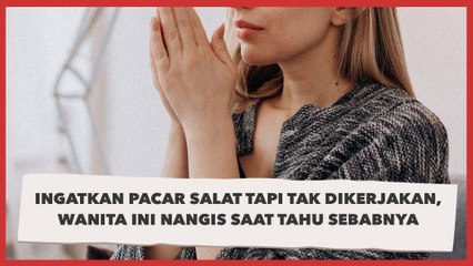 Ingatkan Pacar Salat tapi Tak Dikerjakan, Wanita Ini Nangis saat Tahu Sebabnya