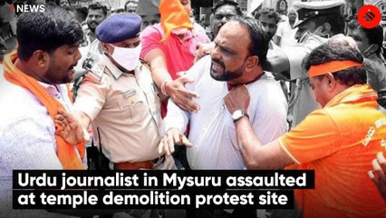 Urdu journalist in Mysuru assaulted at temple demolition protest site