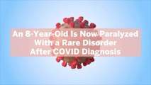 An 8-Year-Old Is Now Paralyzed With a Rare Disorder After COVID Diagnosis—What Experts Say About the Possible Link