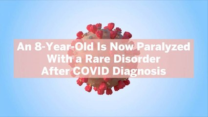 Download Video: An 8-Year-Old Is Now Paralyzed With a Rare Disorder After COVID Diagnosis—What Experts Say About the Possible Link