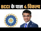 BCCI have four options for the coming days. चार विकल्पों में से चुनेगा बीसीसीआई