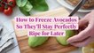 How to Freeze Avocados So They'll Stay Perfectly Ripe for Later