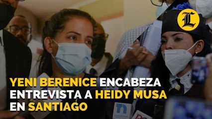Yeni Berenice encabeza entrevista a Heidy Musa en el Palacio de Justicia de Santiago
