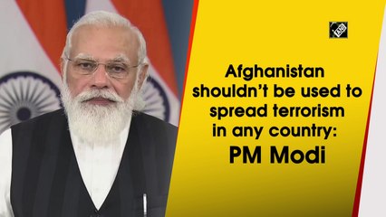 Afghanistan shouldn’t be used to spread terrorism in any country: PM Modi