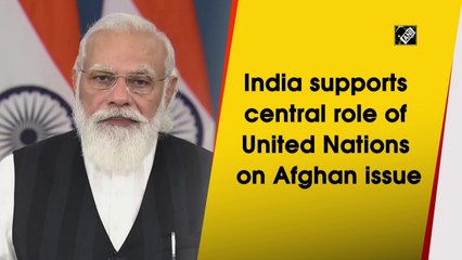 India supports central role of United Nations on Afghan issue