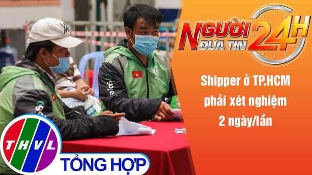 Người đưa tin 24H (6h30 ngày 18/9/2021) - Shipper ở TP.HCM phải xét nghiệm 2 ngày/lần