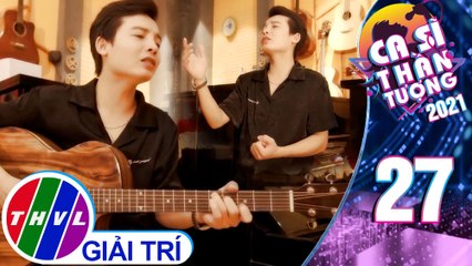 Ca sĩ thần tượng 2021 - Tập 27: Em xứng đáng bình yên – Xuân Đức