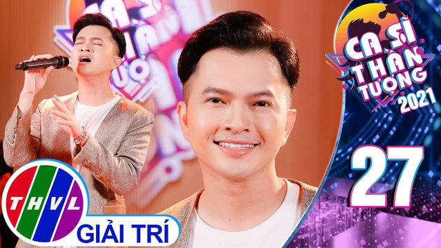 Ca sĩ thần tượng 2021 - Tập 27: Bên nhau bao lâu – Nam Cường