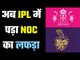 अब IPL में पड़ा NOC का लफड़ा