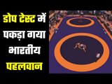 Exclussive : डोप टेस्ट में पकड़ा गया भारतीय पहलवान  Olympic Bound Indian Wrestler Fails Dope Test