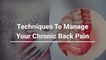 Techniques To Manage Your Chronic Back Pain (Reduce Back Pain)