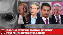 ¡SALINAS, FOX Y EPN PLANEAN REUNIRSE PARA COMPLOTEAR VS. AMLO!