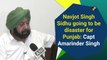 Navjot Singh Sidhu going to be disaster for Punjab: Capt Amarinder Singh