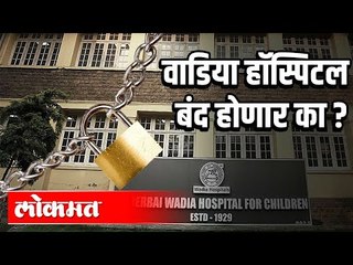 वाडिया हॉस्पिटल बंद होणार का ? | Wadia Hospital | Mumbai News
