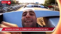'Tık' uğruna Metrobüs üstünde 15 Temmuz Şehitler Köprüsü'nü geçti