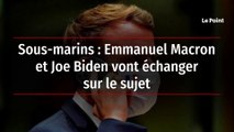 Sous-marins : Emmanuel Macron et Joe Biden vont échanger sur le sujet