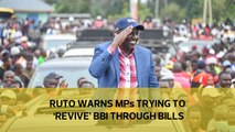 Ruto warns MPs trying to 'revive' BBI through bills