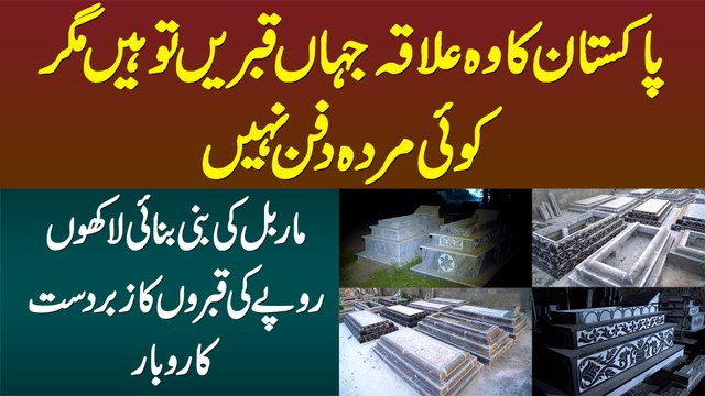 Pakistan Ka Wo Ilaqa Jahan Qabrain Hain Magar Koi Bhi Dafan Nae, Marble Graves Ka Behtareen Business