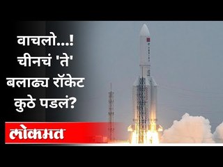 चीनचे 'ते' बलाढ्य रॉकेट कुठे पडले? Chinese Rocket Failure | China | International News